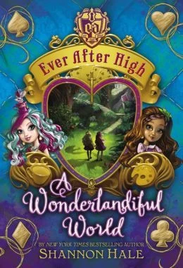 A Wonderlandiful World (Ever After High #3) by Shannon Hale