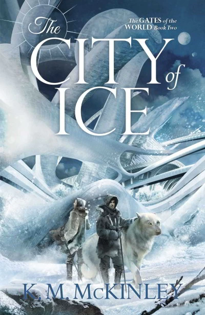 The City of Ice (The Gates of the World #2) by K. M. McKinley
