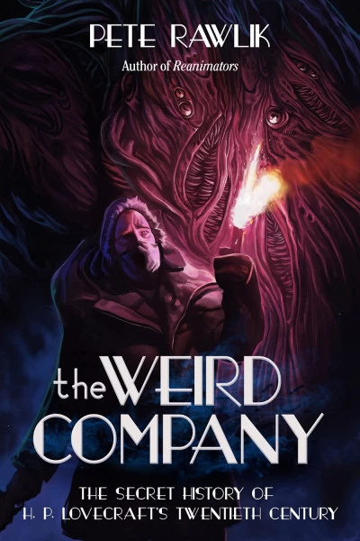 The Weird Company : The Secret History of H. P. Lovecraft's Twentieth Century by Pete Rawlik