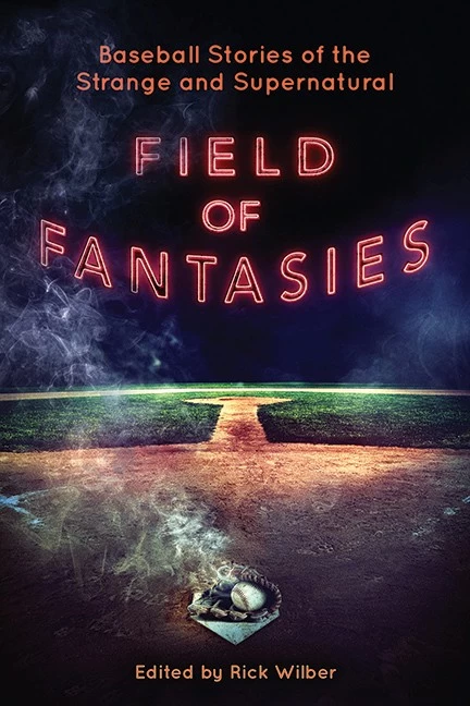Field of Fantasies: A Collection of Supernatural Baseball Stories by Rick Wilber