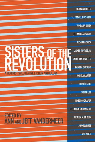 Sisters of the Revolution: A Feminist Speculative Fiction Anthology by Ann VanderMeer, Jeff VanderMeer