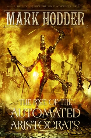 The Rise of the Automated Aristocrats (Burton & Swinburne #6) by Mark Hodder