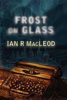 Frost on Glass by Ian R. MacLeod