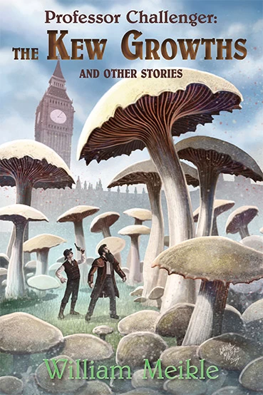 Professor Challenger: The Kew Growths And Other Stories by William Meikle