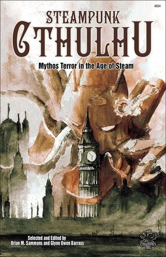 Steampunk Cthulhu: Mythos Terror in the Age of Steam by Glynn Barrass, Brian M. Sammons