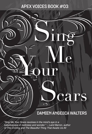 Sing Me Your Scars (Apex Voices #3) by Damien Angelica Walters