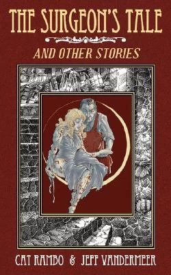 The Surgeon's Tale and Other Stories by Jeff VanderMeer, Cat Rambo
