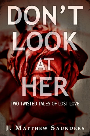 Don't Look at Her: Two Twisted Tales of Lost Love