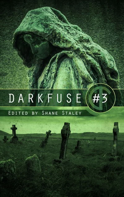 DarkFuse #3 (DarkFuse Anthology Series #3) by Shane Ryan Staley