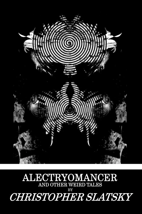 Alectryomancer and Other Weird Tales by Christopher Slatsky