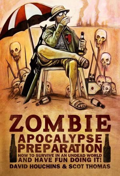 Zombie Apocalypse Preparation: How to Survive in an Undead World and Have Fun Doing It!
