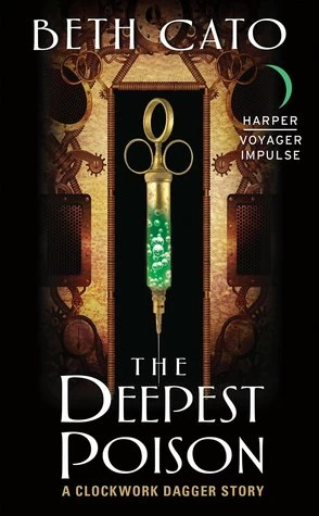 The Deepest Poison (The Clockwork Dagger) by Beth Cato