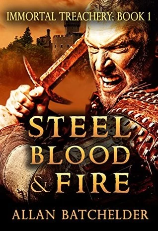 Steel, Blood & Fire (Immortal Treachery #1) by Allan Batchelder