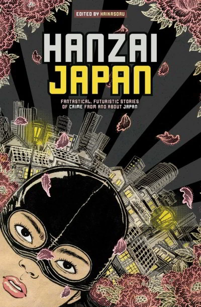 Hanzai Japan: Fantastical, Futuristic Stories of Crime from and about Japan by Haikasoru 