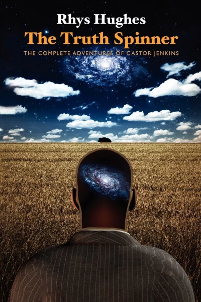 The Truth Spinner: The Complete Adventures of Castor Jenkins by Rhys Hughes
