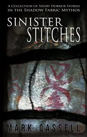 Sinister Stitches: A Collection of Short Horror Stories in the Shadow Fabric Mythos