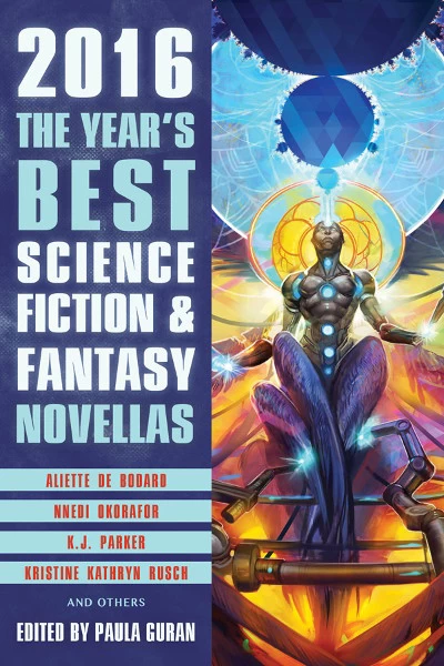 The Year's Best Science Fiction & Fantasy Novellas: 2016 Edition (The Year's Best Science Fiction & Fantasy Novellas) by Paula Guran