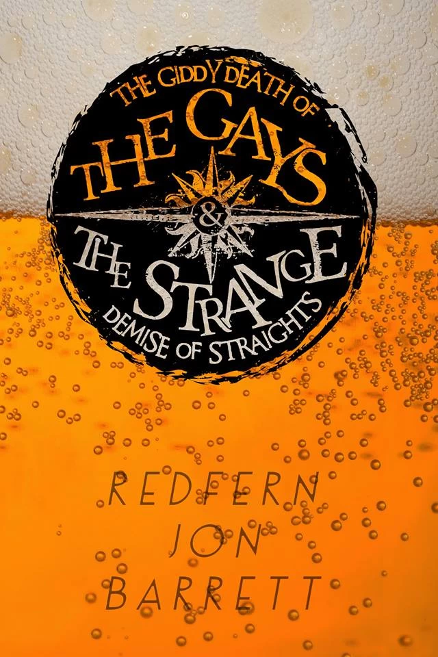 The Giddy Death of the Gays & the Strange Demise of Straights by Redfern Jon Barrett