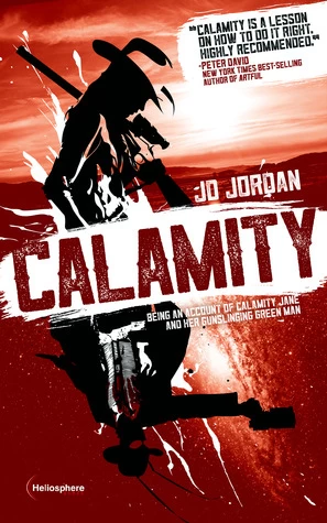 Calamity: Being an Account of Calamity Jane and Her Gunslinging Green Man by J. D. Jordan