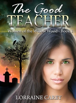 The Good Teacher (Women of the Willow Wood #1) by Lorraine Carey