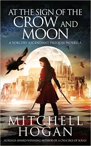 At the Sign of the Crow and Moon (Sorcery Ascendant Sequence) by Mitchell Hogan