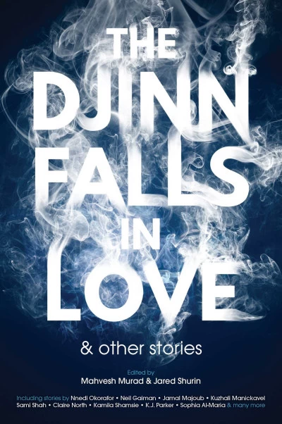 The Djinn Falls in Love and Other Stories by Mahvesh Murad, Jared Shurin