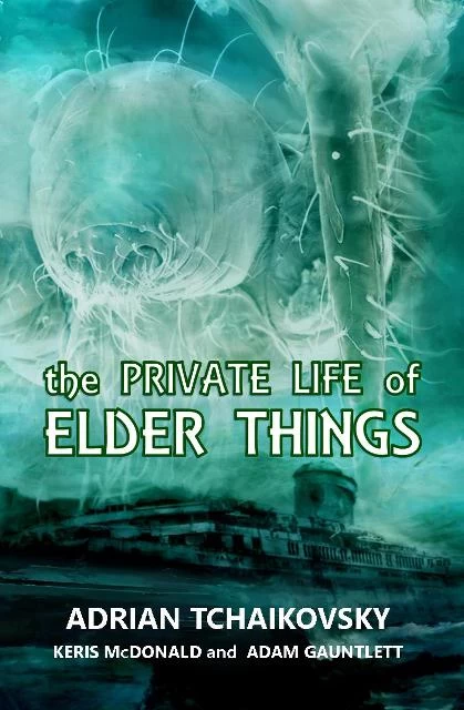 The Private Life of Elder Things by Adrian Tchaikovsky, Keris McDonald, Adam Gauntlett