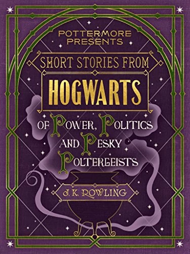 Short Stories from Hogwarts of Power, Politics and Pesky Poltergeists (Pottermore Presents) by J. K. Rowling