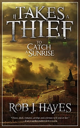 It Takes a Thief to Catch a Sunrise (It Takes a Thief... #1) by Rob J. Hayes