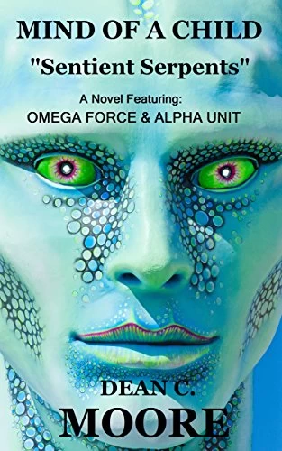 Mind of a Child: "Sentient Serpents" (Omega Force and Alpha Unit #1) by Dean C. Moore