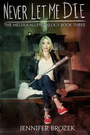 Never Let Me Die (Melissa Allen Trilogy #3) by Jennifer Brozek
