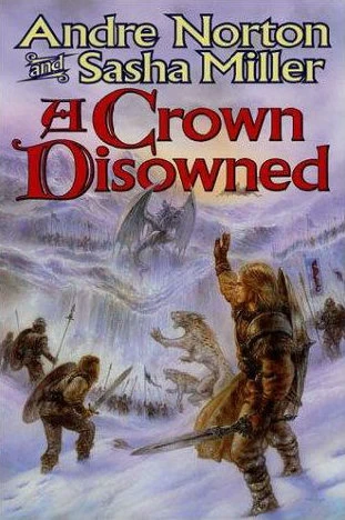 A Crown Disowned (The Cycle of Oak, Yew, Ash, and Rowan #3) by Andre Norton, Sasha Miller