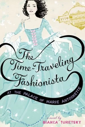 The Time-Traveling Fashionista at the Palace of Marie Antoinette (The Time-Traveling Fashionista #2) by Bianca Turetsky