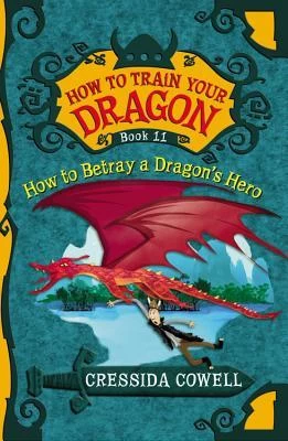 How to Betray a Dragon's Hero (How to Train Your Dragon #11) by Cressida Cowell