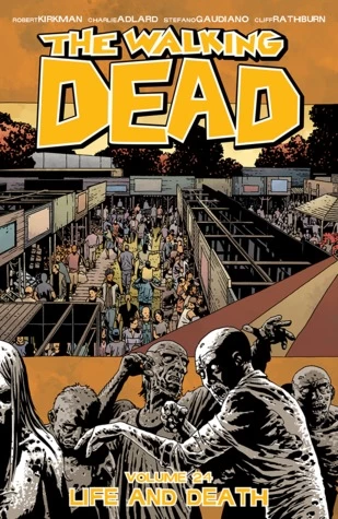 The Walking Dead, Volume 24: Life and Death (The Walking Dead (graphic novel collections) #24) by Charlie Adlard, Robert Kirkman, Cliff Rathburn, Stefano Gaudiano