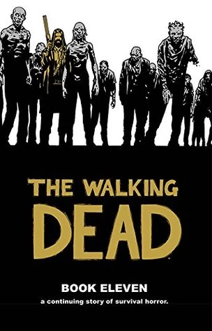 The Walking Dead: Book Eleven (The Walking Dead Books (graphic novel collections) #11) by Charlie Adlard, Robert Kirkman, Cliff Rathburn, Stefano Gaudiano