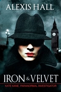 Iron & Velvet (Kate Kane, Paranormal Investigator #1) by Alexis Hall