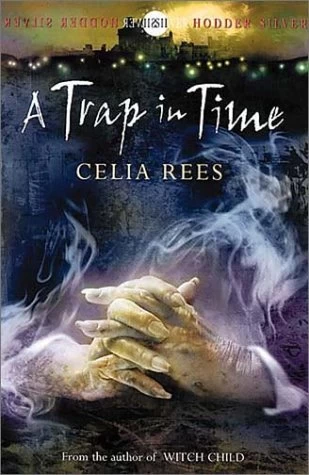 A Trap in Time (The Celia Rees Supernatural Trilogy #2) by Celia Rees
