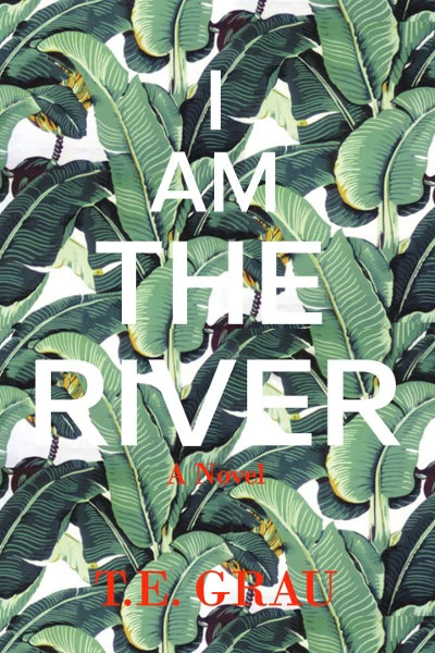 I Am the River by T. E. Grau