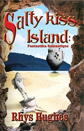 Salty Kiss Island: Fantastika Romantique by Rhys Hughes