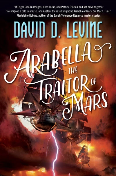Arabella the Traitor of Mars (The Adventures of Arabella Ashby #3) by David D. Levine