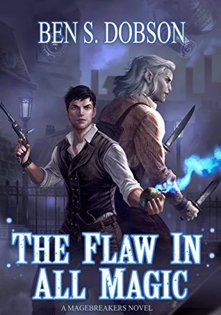 The Flaw in All Magic (Magebreakers #1) by Ben S. Dobson