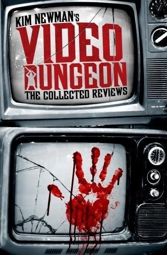 Kim Newman's Video Dungeon: The Collected Reviews by Kim Newman