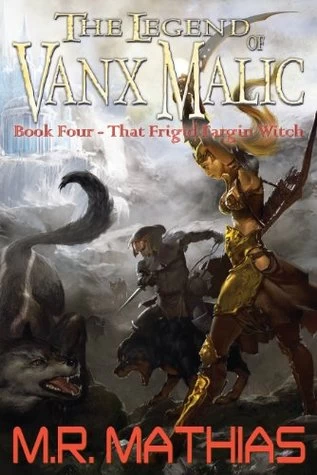 That Frigid Fargin Witch (The Legend of Vanx Malic #4) by M. R. Mathias