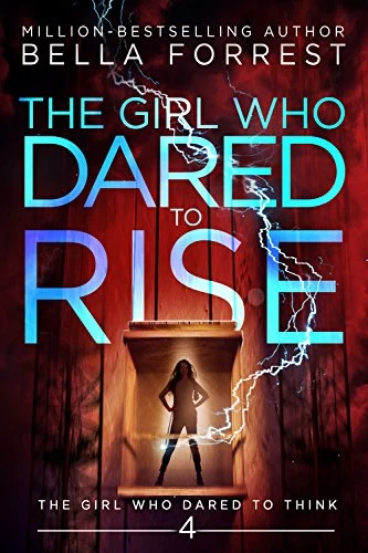 The Girl Who Dared to Rise (The Girl Who Dared to Think #4) by Bella Forrest
