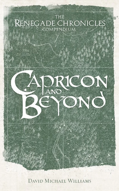 Capricon and Beyond: The Renegade Chronicles Compendium (The Renegade Chronicles) by David Michael Williams