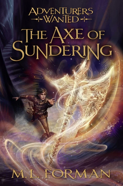 The Axe of Sundering (Adventurers Wanted #5) by M. L. Forman