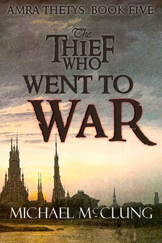 The Thief Who Went to War (Amra Thetys #5) by Michael McClung