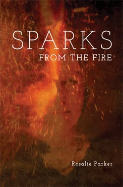 Sparks from the Fire by Rosalie Parker