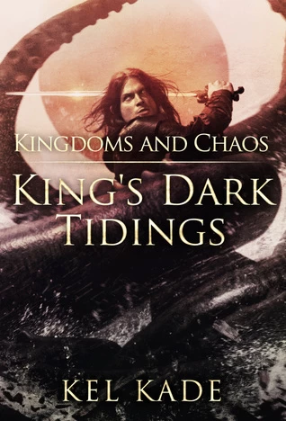 Kingdoms and Chaos (King's Dark Tidings #4) by Kel Kade
